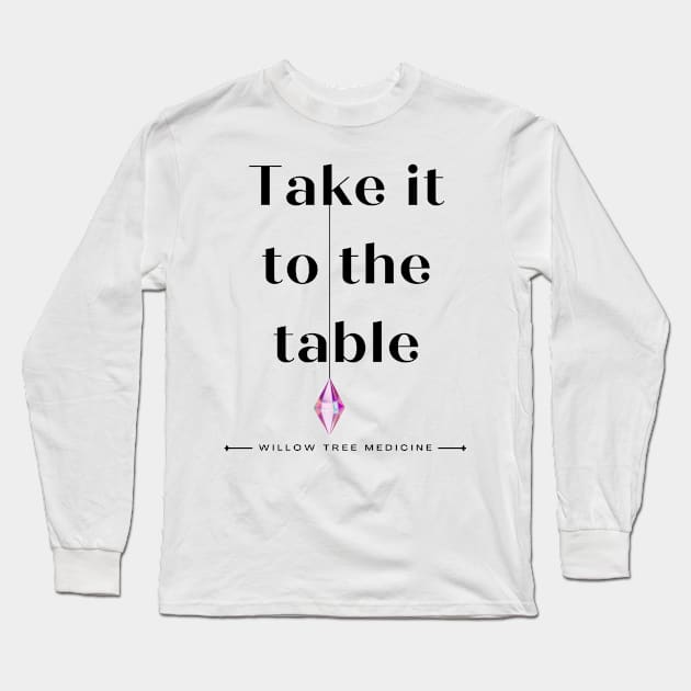 Take it to the Table Black Font Long Sleeve T-Shirt by WillowTree Medicine